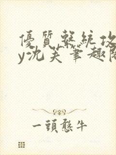 优质系统攻略by沈芙笔趣阁