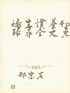 娇生惯养4ph归寻全文免费阅读