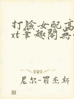 打脸女配高攀txt笔趣阁无弹窗