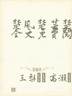 楚风楚芸楚鸿飞全文免费阅读修罗武神二千章