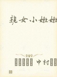 亲女小嫩嫩h乱