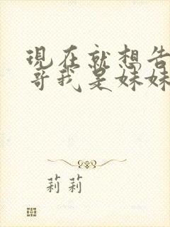 现在就想告诉哥哥我是妹妹