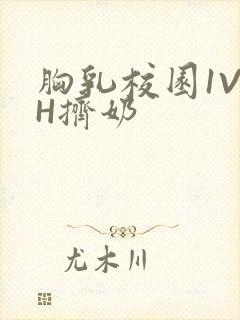 胸乳校园1V1H挤奶