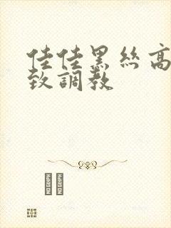 佳佳黑丝高跟极致调教