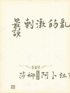 最刺激的乱惀小说