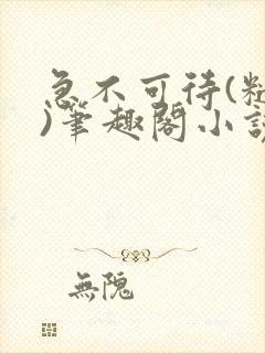 急不可待(糙汉)笔趣阁小说内容