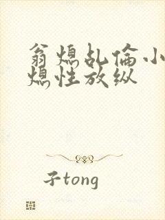 翁熄乩伦小说翁熄性放纵