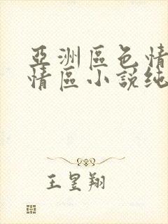 亚洲区色情区激情区小说纯熟调抖