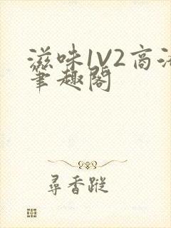 滋味1V2商洛笔趣阁