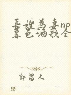 长嫂为妻npn暮色酒歌全文免费阅读笔趣阁