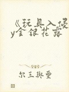 《玩具入侵》by金银花露