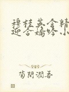 穆桂英含精肉臀迎合娇吟小说