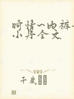 畸情~内裤奇缘小丹全文