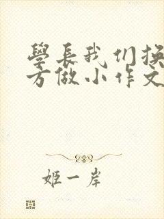 学长我们换个地方做小作文