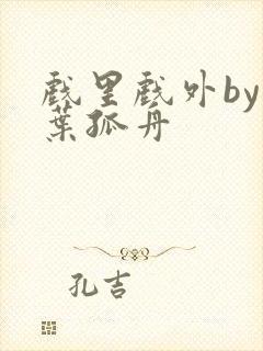 戏里戏外by一叶孤舟