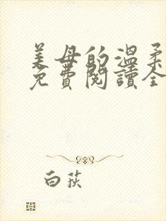 美母的温柔小说免费阅读全文笔趣阁