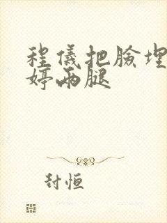 程仪把脸埋进秀婷两腿