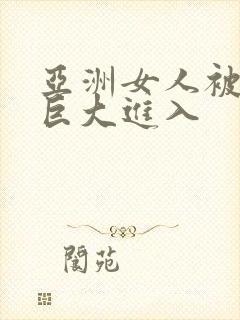 亚洲女人被黑人巨大进入