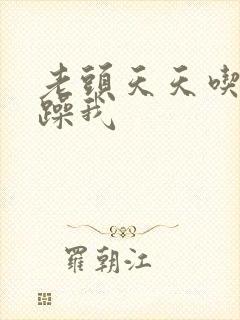 老头天天吃我奶躁我