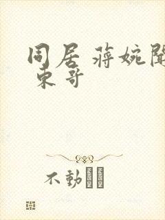 同居 蒋婉闻烬 东哥