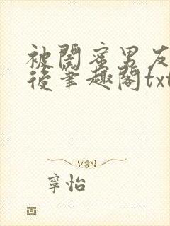 被闺蜜男友认错后笔趣阁txt