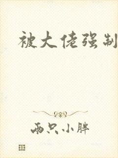 被大佬强制爱了