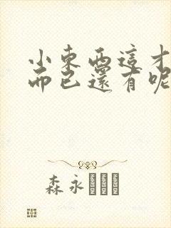 小东西这才一根而已还有呢