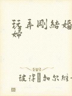 玩弄刚结婚的少妇