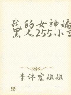 我的女神娇妻与黑人255小说