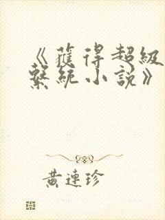 《获得超级胬肉系统小说》