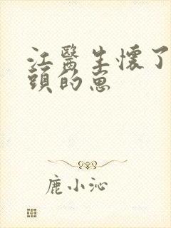 江医生怀了他对头的崽