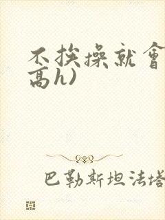 不挨操就会死(高h)