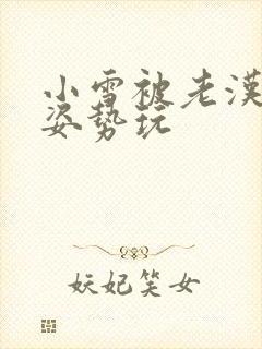 小雪被老汉各种姿势玩