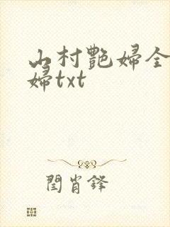山村艳妇全肉乱妇txt