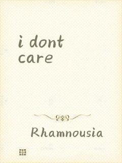 i dont care