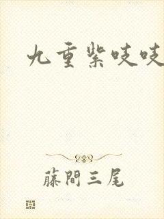 九重紫吱吱小说
