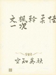 文枫干柔佳的第一次