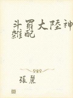 斗罗大陆神界大杂配