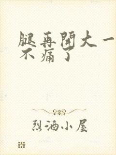 腿再开大一点就不痛了