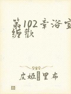 第102章浴室缠欢