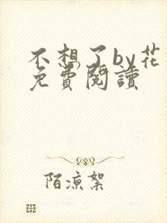 不想了by花卷免费阅读