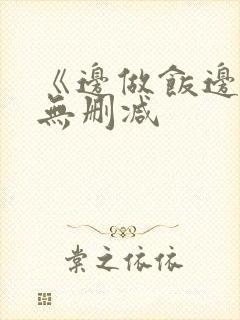 《边做饭边躁》无删减