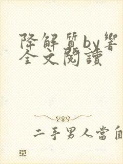 降解质by响耳全文阅读