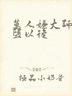 万人嫌大师兄雌堕以后