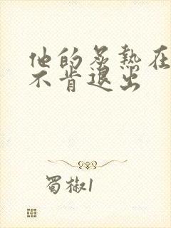 他的炙热在幽静不肯退出