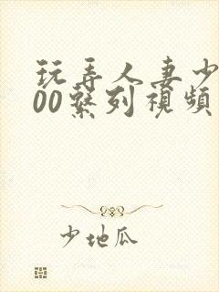 玩弄人妻少妇500系列视频