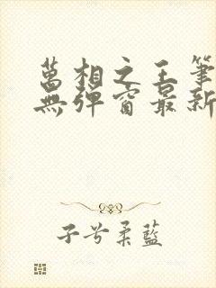 万相之王笔趣阁无弹窗最新章节