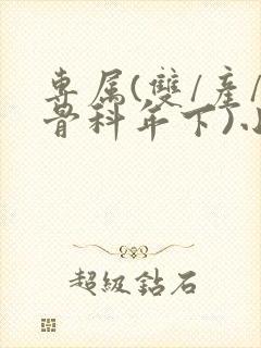 专属(双/产/骨科年下)小说