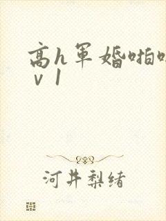 高h军婚啪啪1ⅴ1