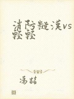 消防糙汉vs宋轻轻